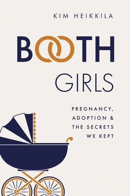 Booth Girls: Pregnancy, Adoption, and the Secrets We Kept Minnesota Historical Society Press