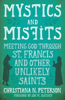 Mystics and Misfits: Meeting God Through St. Francis and Other Unlikely Saints Paperback Herald Press (VA)