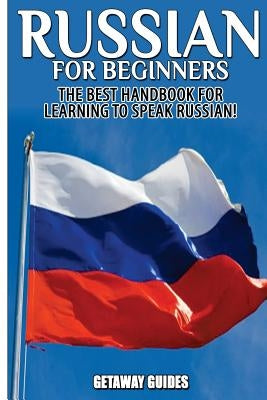 Russian for Beginners: The Best Handbook for Learning to Speak Russian! Createspace Independent Publishing Platform