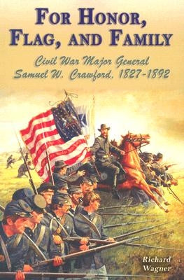 For Honor, Flag, and Family: Civil War Major General Samuel W. Crawford, 1827-1892 Paperback White Mane Publishing Company