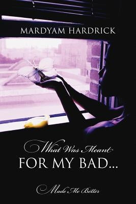 What Was Meant for My Bad...: Made Me Better Paperback Outskirts Press