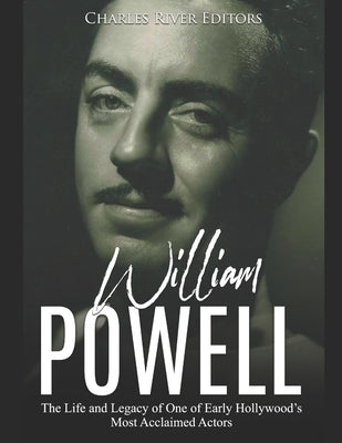 William Powell: The Life and Legacy of One of Early Hollywood's Most Acclaimed Actors Paperback Independently Published