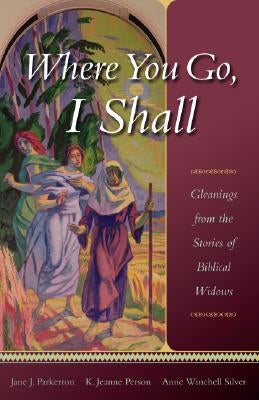 Where You Go, I Shall: Gleanings from the Stories of Biblical Widows Paperback Cowley Publications
