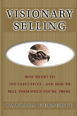 Visionary Selling: How to Get to Top Executives and How to Sell Them When You're There Paperback Simon & Schuster