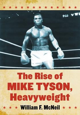 The Rise of Mike Tyson, Heavyweight Paperback McFarland and Company, Inc.