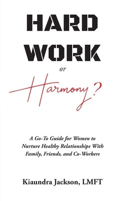Hard Work or Harmony?: A Go-To Guide for Women to Nurture Healthy Relationships with Family, Friends and Co-Workers Paperback KW Couples Therapy