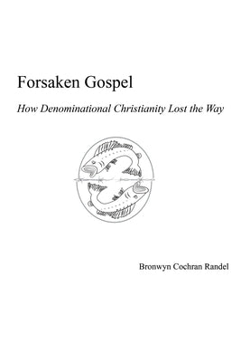Forsaken Gospel: How Denominational Christianity Lost the Way Paperback Christian Faith Publishing