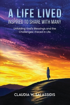 A Life Lived Inspired To Share With Many by W. Salassidis, Claudia