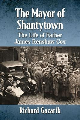 The Mayor of Shantytown: The Life of Father James Renshaw Cox Paperback McFarland and Company, Inc.