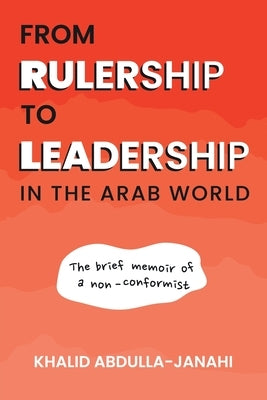 From Rulership to Leadership in the Arab World: The Brief Memoir of a Non-Conformist Paperback Archway Publishing