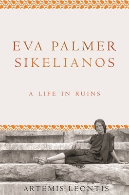 Eva Palmer Sikelianos: A Life in Ruins Paperback Princeton University Press