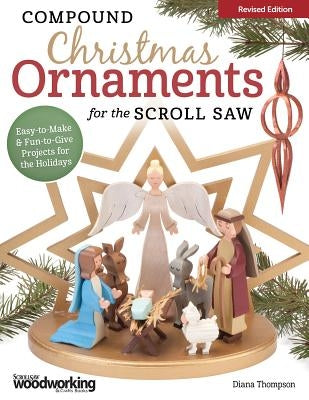 Compound Christmas Ornaments for the Scroll Saw: Easy-To-Make & Fun-To-Give Projects for the Holidays Fox Chapel Publishing
