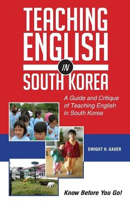 Teaching English in South Korea: A Guide and Critique of Teaching English in South Korea Paperback Createspace Independent Publishing Platform