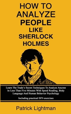 How To Analyze People Like Sherlock Holmes: Learn The Trade's Secret Techniques To Analyze Anyone In Less Than Five Minutes With Speed Reading, Body L Paperback Grey Candle Publishing