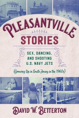 Pleasantville Stories: Sex, Dancing, and Shooting U.S. Navy Jets (Growing Up in South Jersey in the 1960s) Paperback Progressive Communications