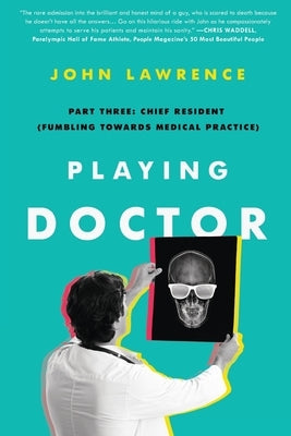 Playing Doctor; Part Three: Chief Resident (Fumbling Towards Medical Practice) Paperback John Lawrence