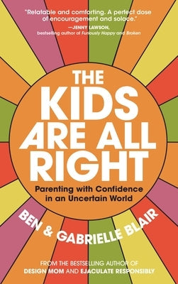 The Kids Are All Right: Parenting with Confidence in an Uncertain World Paperback Workman Publishing