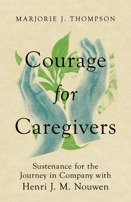 Courage for Caregivers: Sustenance for the Journey in Company with Henri J. M. Nouwen Paperback IVP Formatio