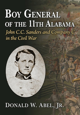 Boy General of the 11th Alabama: John C.C. Sanders and Company C in the Civil War Paperback McFarland & Company