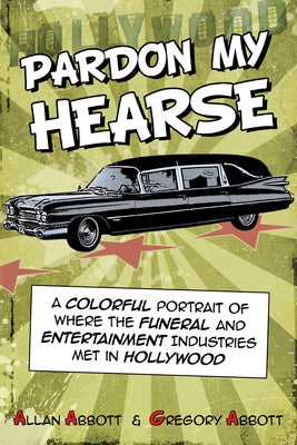 Pardon My Hearse: A Colorful Portrait of Where the Funeral and Entertainment Industries Met in Hollywood Paperback Craven Street Books