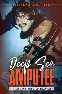 Deep Sea Amputee: The Life and Times of John Lawton Paperback No Visibility Media