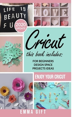 Cricut: This Book Includes: FOR BEGINNERS, DESIGN SPACE, PROJECTS IDEAS Paperback Independently Published
