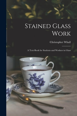 Stained Glass Work: A Text-Book for Students and Workers in Glass Paperback Legare Street Press