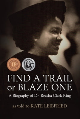 Find a Trail or Blaze One: A Biography of Dr. Reatha Clark King Paperback Beaver's Pond Press