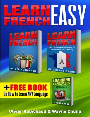 Learn French: 3 Books in 1! A Fast and Easy Guide for Beginners to Learn Conversational French & Short Stories for Beginners PLUS Le Paperback Language Learning Books