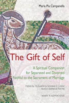 The Gift of Self: A Spiritual Companion for Separated and Divorced Faithful to the Sacrament of Marriage Paperback Mary's Advocates