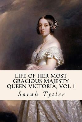 Life of Her Most Gracious Majesty Queen Victoria, Vol 1 Paperback Createspace Independent Publishing Platform
