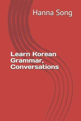 Learn Korean Grammar, Conversations: &#54620;&#44397;&#50612; &#47928;&#48277;&#44284; &#54924;&#54868; Paperback Independently Published