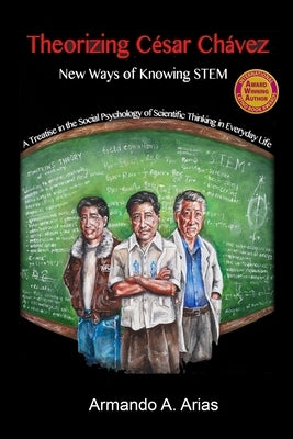 Theorizing César Chávez - New Ways of Knowing Stem: A Treatise in the Social Psychology of Scientific Thinking in Everyday Life Paperback Independently Published