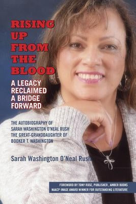 Rising Up From the Blood: A Legacy Reclaimed- A Bridge Forward: The Autobiography of Sarah Washington O'Neal Rush, The Great-Granddaughter of Bo Paperback Solid Rock Book Publishing