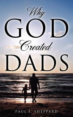 Why God Created Dads Paperback Xulon Press