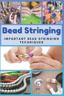 Bead Stringing: Important Bead Stringing Techniques Paperback Independently Published