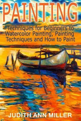 Painting: Techniques for Beginners to Watercolor Painting, Painting Techniques and How to Paint Paperback Createspace Independent Publishing Platform