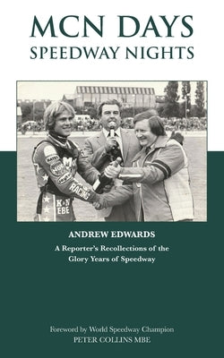 MCN Days, Speedway Nights: A Reporter's Recollection of his Glory Days of Speedway Grosvenor House Publishing Limited