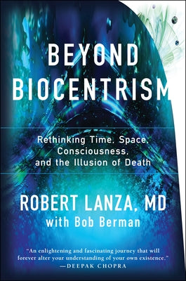 Beyond Biocentrism: Rethinking Time, Space, Consciousness, and the Illusion of Death Paperback Benbella Books
