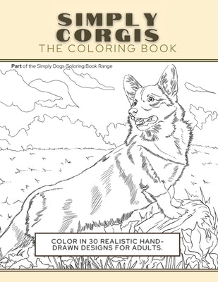 Simply Corgis: The Coloring Book: Color In 30 Realistic Hand-Drawn Designs For Adults. A creative and fun book for yourself and gift Paperback Vkc&b Books