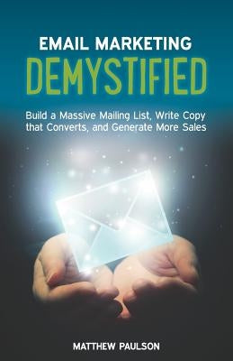 Email Marketing Demystified: Build a Massive Mailing List, Write Copy that Converts and Generate More Sales Paperback American Consumer News, LLC.