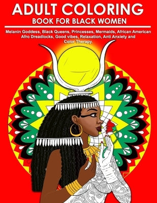 Adult Coloring Book for Black Women: Melanin Goddess, Black Queens, Princesses, Mermaids, African American Afro Dreadlocks, Good vibes, Relaxation, An Paperback Independently Published