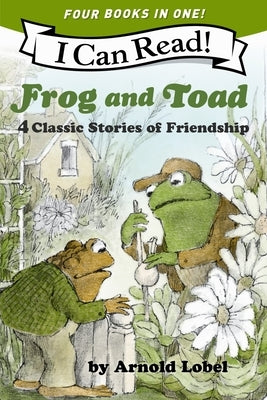 Frog and Toad: 4 Classic Stories of Friendship: All 4 Books from the Classic Animal Friendship and Adventure Series in 1 Paperback, Great for Growing by Lobel, Arnold