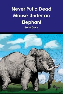 Never Put a Dead Mouse Under an Elephant Paperback Lulu.com