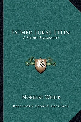 Father Lukas Etlin: A Short Biography Paperback Kessinger Publishing