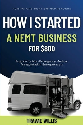 How I Started A NEMT Business for $800 Paperback Independently Published