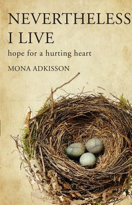 Nevertheless, I Live: Hope for a Hurting Heart Paperback Mona Adkisson