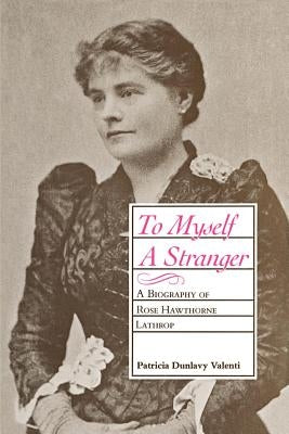 To Myself a Stranger: A Biography of Rose Hawthorne Lathrop Paperback LSU Press