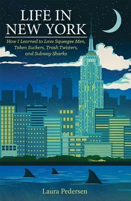 Life in New York: How I Learned to Love Squeegee Men, Token Suckers, Trash Twisters, and Subway Sharks Paperback Fulcrum Publishing