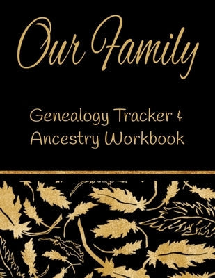 Our Family Genealogy Tracker & Ancestry Workbook: Research Family Heritage and Track Ancestry in this Genealogy Workbook 8x10 � 90 Pages Paperback Independently Published